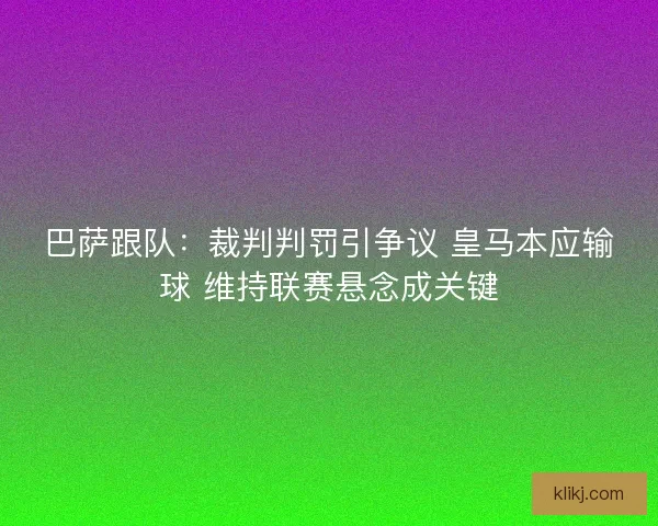 巴萨跟队：裁判判罚引争议 皇马本应输球 维持联赛悬念成关键